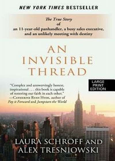 An Invisible Thread: The True Story of an 11-Year-Old Panhandler, a Busy Sales Executive, and an Unlikely Meeting with Destiny, Paperback/Laura Schroff