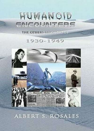 Humanoid Encounters 1930-1949: The Others Amongst Us, Paperback/Albert S. Rosales