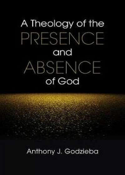 A Theology of the Presence and Absence of God, Paperback/Anthony J. Godzieba