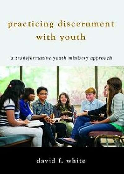Practicing Discernment with Youth, Paperback/David F. White