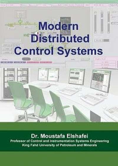 Modern Distributed Control Systems: A Comprehensive Coverage of Dcs Technologies and Standards, Paperback/Dr Moustafa Elshafei