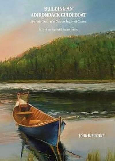 Building an Adirondack Guideboat: Reproductions of a Unique Regional Classic, Paperback/John D. Michne