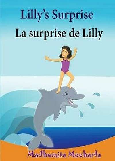 French Kids Book: Lilly's Surprise. La Surprise de Lilly: Children's Picture Book English-French (Bilingual Edition).Childrens French Bo, Paperback/Sujatha Lalgudi