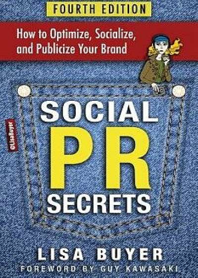 Social PR Secrets: How to Optimize, Socialize, and Publicize Your Brand 2018, Paperback/Lisa Buyer
