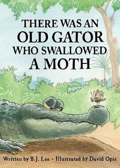 There Was an Old Gator Who Swallowed a Moth, Hardcover/B. J. Lee