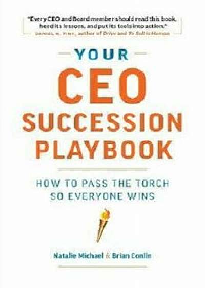 Your CEO Succession Playbook: How to Pass the Torch So Everyone Wins, Paperback/Natalie Michael