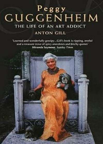 Peggy Guggenheim: The Life of an Art Addict, Paperback/Anton Gill