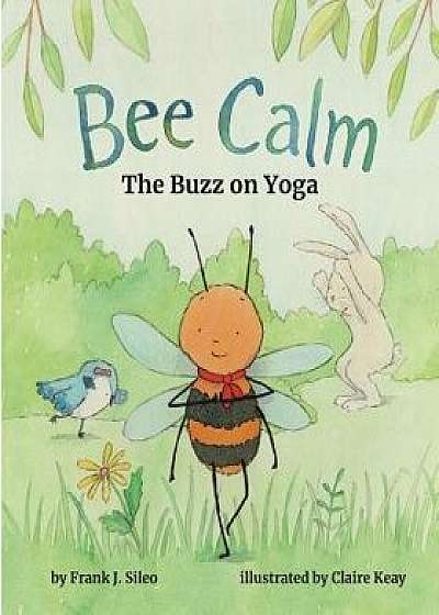 Bee Calm: The Buzz on Yoga, Hardcover/Frank J. Sileo