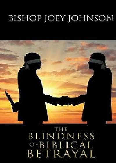 The Blindness of Biblical Betrayal, Paperback/Bishop Joey Johnson
