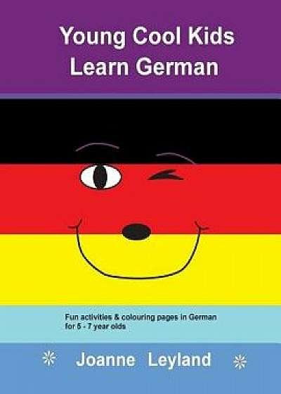 Young Cool Kids Learn German: Fun Activities & Colouring Pages in German for 5 - 7 Year Olds, Paperback/Joanne Leyland
