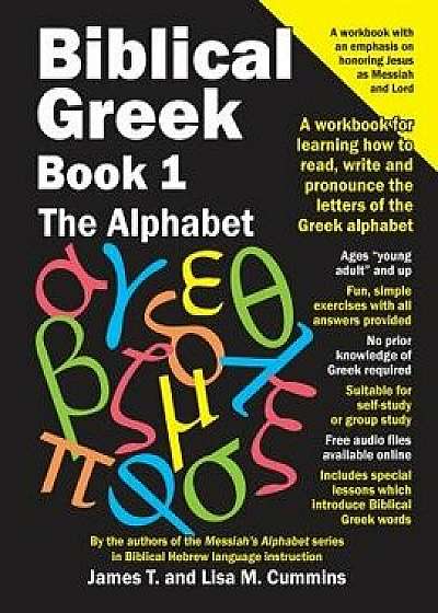 Biblical Greek Book 1: The Alphabet: A Workbook for Learning How to Read, Write and Pronounce the Letters of the Greek Alphabet, Paperback/James T. Cummins