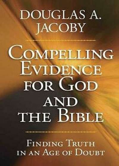 Compelling Evidence for God and the Bible, Paperback/Douglas a. Jacoby