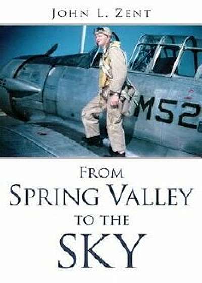 From Spring Valley to the Sky, Paperback/John L. Zent