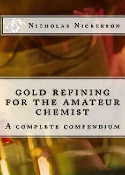 Gold Refining for the Amateur Chemist, Paperback/Rev Nicholas W. Nickerson