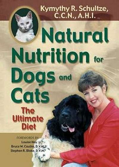 Natural Nutrition for Dogs and Cats: The Ultimate Diet, Paperback/Kymythy R. Schultze