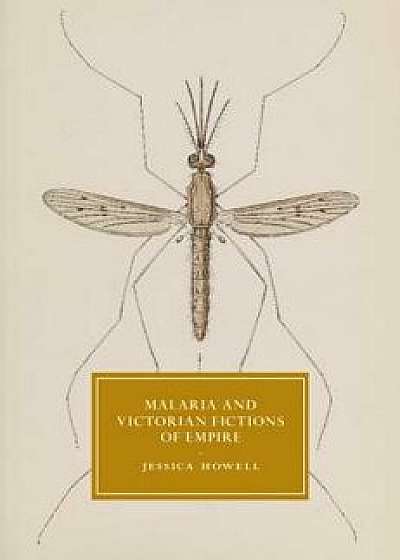 Malaria and Victorian Fictions of Empire, Hardcover/Jessica Howell