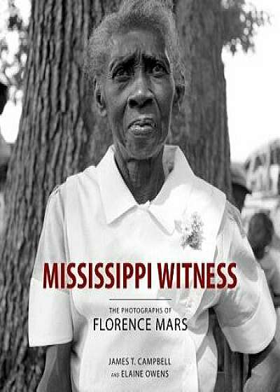 Mississippi Witness: The Photographs of Florence Mars, Hardcover/James T. Campbell