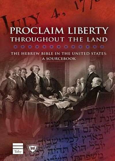 Proclaim Liberty Throughout the Land: The Hebrew Bible in the United States: A Sourcebook, Hardcover/Meir Soloveichik