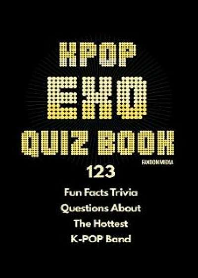 Kpop Exo Quiz Book: 123 Fun Facts Trivia Questions about the Hottest K-Pop Band, Paperback/Fandom Media