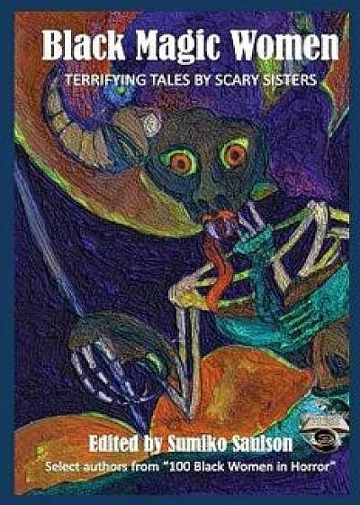 Black Magic Women: Terrifying Tales by Scary Sisters, Paperback/Sumiko Saulson