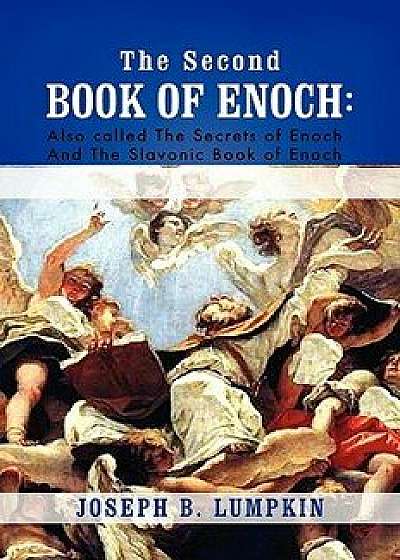 The Second Book of Enoch: 2 Enoch Also Called the Secrets of Enoch and the Slavonic Book of Enoch, Paperback/Joseph B. Lumpkin