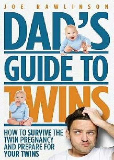 Dad's Guide to Twins: How to Survive the Twin Pregnancy and Prepare for Your Twins, Paperback/Joe Rawlinson