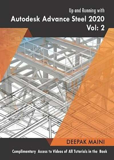 Up and Running with Autodesk Advance Steel 2020: Volume 2, Paperback/Deepak Maini