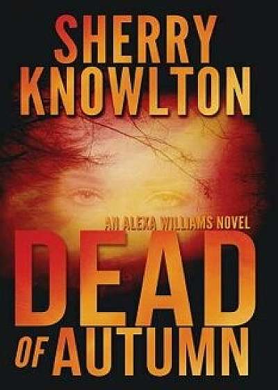 Dead of Autumn: An Alexa Williams Novel, Paperback/Sherry Knowlton