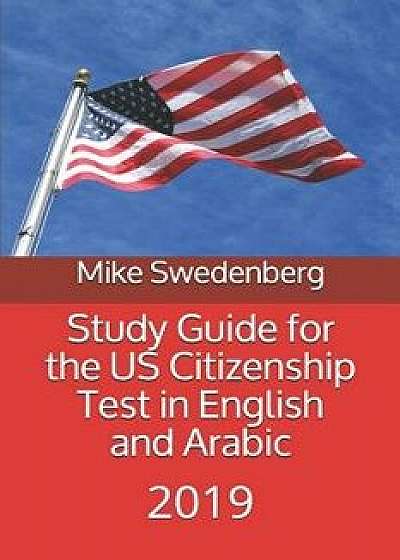 Study Guide for the Us Citizenship Test in English and Arabic: 2019, Paperback/Mike Swedenberg