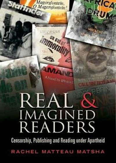 Real and Imagined Readers: Censorship. Publishing and Reading Under Apartheid, Paperback/Rachel Matteau Matsha