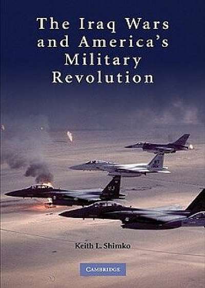 The Iraq Wars and America's Military Revolution, Paperback/Keith L. Shimko