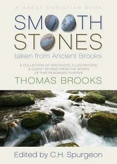 Smooth Stones Taken from Ancient Brooks: Being a Collection of Sentences, Illustrations, and Quaint Sayings from the Works of That Renowned Puritan Th, Paperback/Thomas Brooks