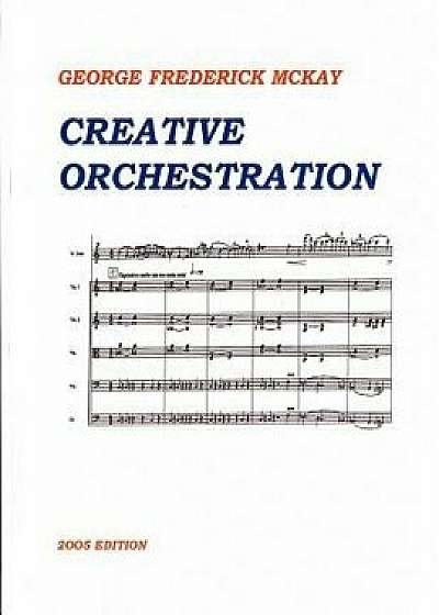 Creative Orchestration: A Project Method for Classes in Orchestration and Instrumentation, Paperback/Frederick Leslie McKay