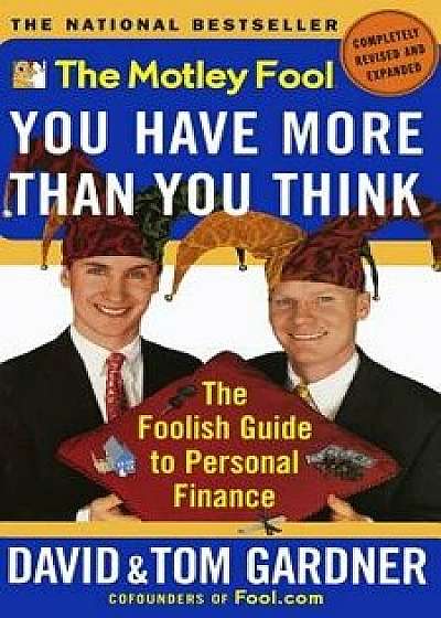 The Motley Fool You Have More Than You Think: The Foolish Guide to Personal Finance, Paperback/David Gardner