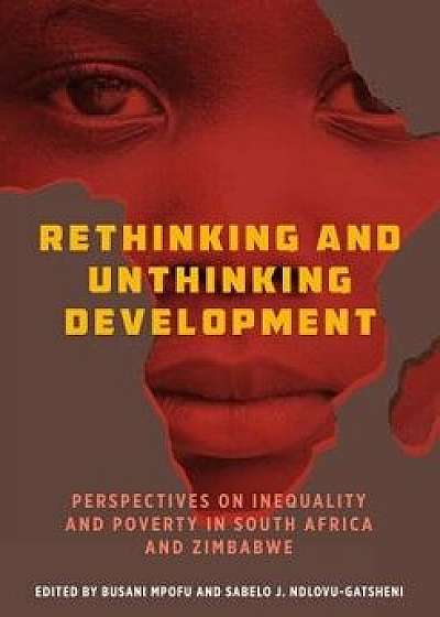 Rethinking and Unthinking Development: Perspectives on Inequality and Poverty in South Africa and Zimbabwe, Hardcover/Busani Mpofu