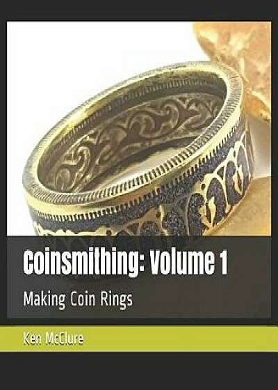 Coinsmithing: Volume 1: Making Coin Rings, Paperback/Ken McClure