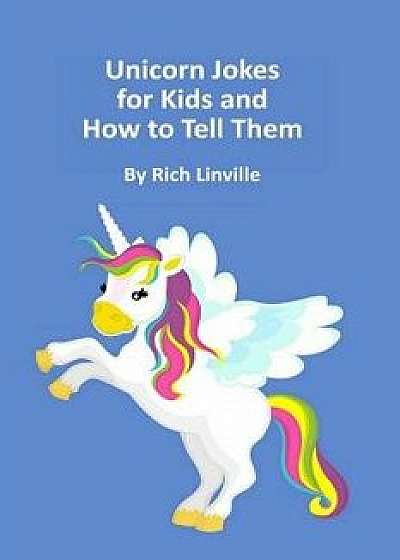Unicorn Jokes for Kids and How to Tell Them, Paperback/Rich Linville