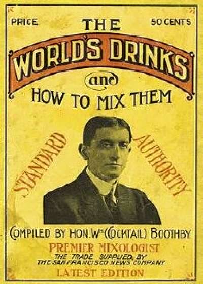 Boothby's World Drinks and How to Mix Them 1907 Reprint, Paperback/William Boothby