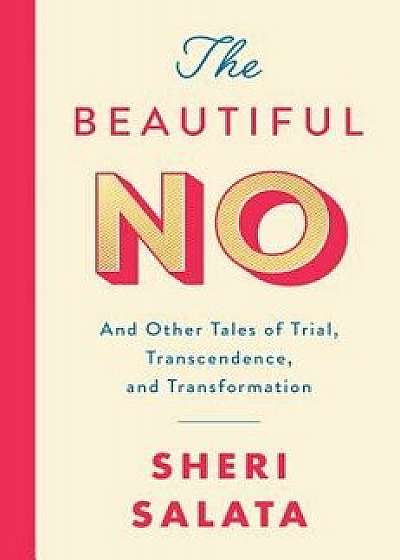The Beautiful No: And Other Tales of Trial, Transcendence, and Transformation, Hardcover/Sheri Salata