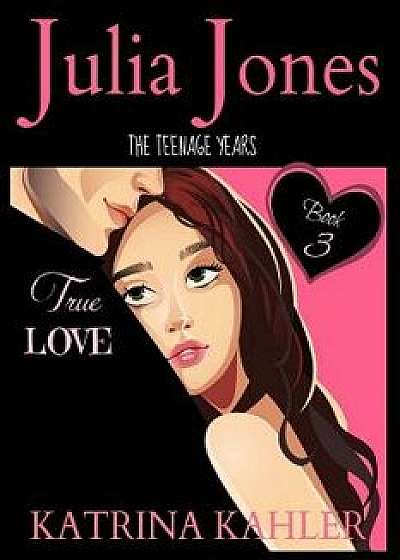 Julia Jones - The Teenage Years: Book 3 - True Love - A book for teenage girls, Paperback/Katrina Kahler