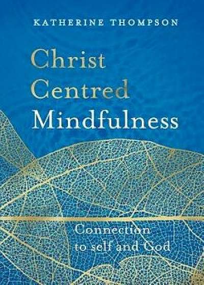 Christ-Centred Mindfulness: Connection to Self and God, Paperback/Katherine Thompson