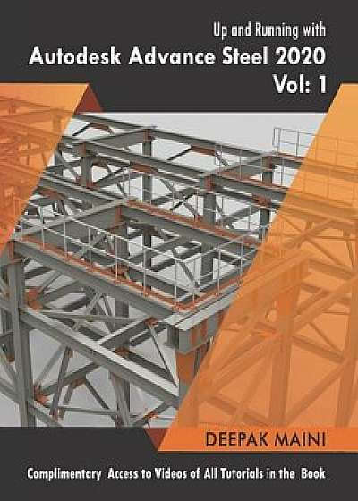 Up and Running with Autodesk Advance Steel 2020: Volume 1, Paperback/Deepak Maini