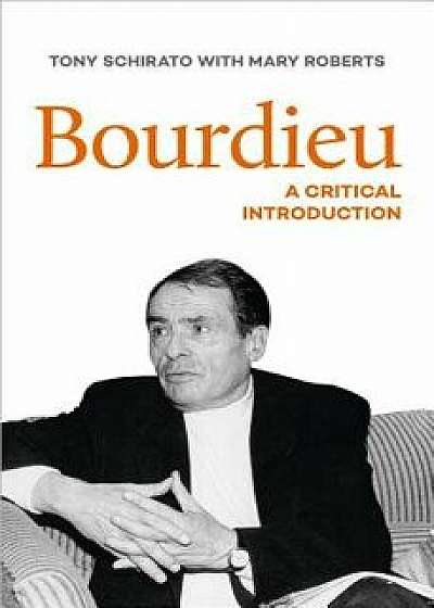 Bourdieu: A Critical Introduction, Paperback/Tony Schirato