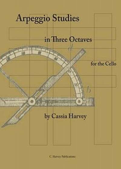Arpeggio Studies in Three Octaves for the Cello, Paperback/Cassia Harvey