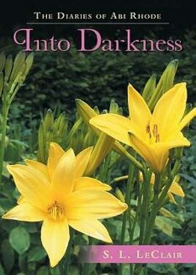 The Diaries of ABI Rhode: Into Darkness, Paperback/S. L. LeClair