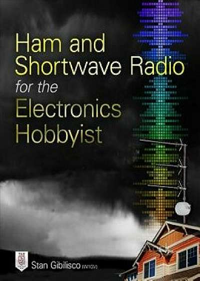 Ham and Shortwave Radio for the Electronics Hobbyist, Paperback/Stan Gibilisco