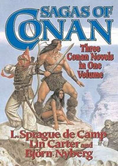 Sagas of Conan: Conan the Swordsman/Conan the Liberator/Conan and the Spirder God, Paperback/L. Sprague De Camp