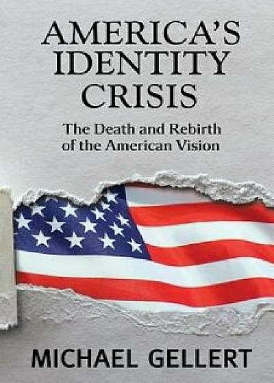 America's Identity Crisis: The Death and Rebirth of the American Vision, Paperback/Michael Gellert