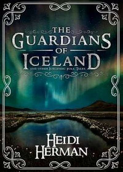 The Guardians of Iceland and Other Icelandic Folk Tales, Hardcover/Heidi Herman