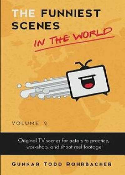 The Funniest Scenes in the World: Volume 2, Paperback/Gunnar Todd Rohrbacher